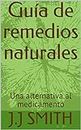 Guía de remedios naturales: Una alternativa al medicamento (Spanish Edition)