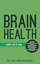 BRAIN HEALTH AND MCT OIL: Amazing Facts about the Brain, Foods to boost the Brain Function, Ways to keep your Brain Young, Keeping the Brain fit and more