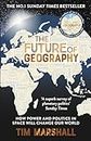 The Future of Geography: How Power and Politics in Space Will Change Our World – THE NO.1 SUNDAY TIMES BESTSELLER* (Tim Marshall on Geopolitics)