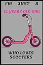 I'M JUST A 12 YEARS OLD GIRLS WHO LOVES SCOOTERS: Basic Lined Notebook/Journal . Birthday Gift 12 Year Old Girl, Scooter Gifts For Girls 6" x 9" Inches 120 Pages