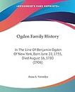 Ogden Family History: In the Line of Benjamin Ogden of New York, Born June 22, 1735, Died August 16, 1780: In The Line Of Benjamin Ogden Of New York, Born June 22, 1735, Died August 16, 1780 (1906)