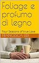 Foliage e profumo di legno: Four Seasons of true Love (Italian Edition)