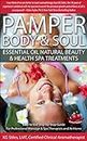 PAMPER BODY & SOUL - ESSENTIAL OIL NATURAL BEAUTY & HEALTH SPA TREATMENTS: Easy to Use Step-by-Step Guide For Professional Massage & Spa Therapists and At-Home (Essential Oil Spa)