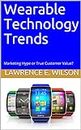 Wearable Technology Trends: Marketing Hype or True Customer Value?