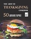 The Ground Thanksgiving Cookbook: 50 Ground Turkey Recipes to Try
