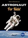 How to Become an Astronaut for Kids! (Space Books For Kids Age 9-12)