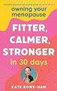 Owning Your Menopause: Fitter, Calmer, Stronger in 30 Days: This is not just another menopause book – this is your life manual