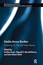 Media Across Borders: Localising TV, Film and Video Games (Routledge Advances in Internationalizing Media Studies)