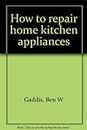 How to Repair Home Kitchen Appliances