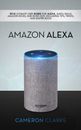 Amazon Alexa: 2018 Ultimate User Guide For Alexa, Alexa Skills, 