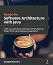 Hands-On Software Architecture with Java: Learn key architectural techniques and strategies to design efficient and elegant Java applications