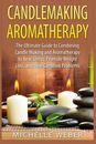 Candlemaking Aromatherapy: The Ultimate Guide to Combining Candl