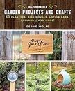 Do-It-Yourself Garden Projects and Crafts: 60 Planters, Bird Houses, Lotion Bars, Garlands, and More