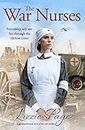 The War Nurses: A gripping historical novel of love and sacrifice