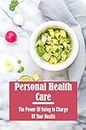 Personal Health Care: The Power Of Being In Charge Of Your Health
