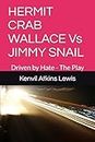 HERMIT CRAB WALLACE Vs JIMMY SNAIL: Driven by Hate - The Play (Timeless Poetry Series - Strength and vigilance Raw Energy Poems)