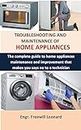 Troubleshooting and maintenance of home appliances: The complete guide to home appliances maintenance and improvement that makes you say no to a technician (English Edition)