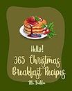 Hello! 365 Christmas Breakfast Recipes: Best Christmas Breakfast Cookbook Ever For Beginners [Ham Cookbook, Sunday Brunch Cookbook, Overnight Oatmeal Cookbook, ... Cookbook] [Book 1] (English Edition)