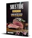 Sous Vide Cookbook: A Cookery Book with Multiple Delicious and Simple Recipes