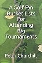 A Golf Fan Bucket Lists For Attending Big Tournaments
