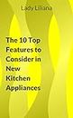 The 10 Top Features to Consider in New Kitchen Appliances (Top Ten Features) (English Edition)