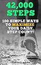 42,000 Steps: 100 Simple Ways to Maximize Your Daily Step Count! (Supercharge Your Walking Life Book 1)