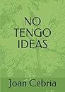 NO TENGO IDEAS: No tengo ideas (Spanish Edition)