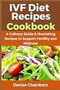IVF Diet Recipes Cookbook: A Culinary Guide & Nourishing Recipes to Support Fertility and Wellness.