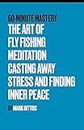 The Art of Fly Fishing Meditation: Casting Away Stress and Finding Inner Peace (60 Minute Mastery - Fishing Book 8) (English Edition)