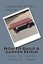 How To Build A Garden Bench: Easy To Build (Weekender Projects, Band 1)