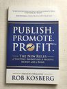 Publish. Promote. Profit. Writing, Marketing & Making Money With A Book Kosberg