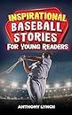Inspirational Baseball Stories for Young Readers: 15 Unforgettable Tales of Triumph on the Diamond (Inspirational Sports Stories for Young Readers Book 4)