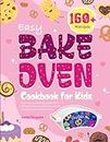 Easy Bake Oven Cookbook for Kids: 160+ Easy & Creative Easy Bake Oven Recipes for Kids to Develop Their Important Life Skills and Have Fun Cooking