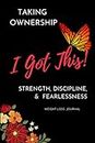 TAKING OWNERSHIP; I GOT THIS!: STRENGTH, DISCIPLINE & FEARLESSNESS WEIGHT LOSS JOURNAL