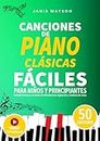 CANCIONES DE PIANO CLÁSICAS FÁCILES PARA NIÑOS Y PRINCIPIANTES: Melodías famosas en orden de dificultad con digitación y nombres de notas