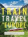 Lonely Planet's Guide to Train Travel in Europe: Plan Sustainable and Stress-free Journeys Throughout Europe
