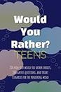Would You Rather? TEENS: 200 Non-Icky Would-You-Rather Choices, Thoughtful Questions, and Tricky Scenarios for the Pondering Mind