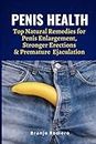 PENIS HEALTH: Top Natural Remedies for Penis Enlargement, Stronger Erections & Premature Ejaculation