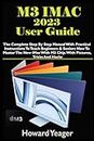 M3 IMAC 2023 USER GUIDE: The Complete Step By Step Manual With Practical Instructions To Teach Beginners & Seniors How To Master The New iMac With M3 Chip. With Pictures, Tricks And Hacks