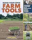 Build Your Own Farm Tools: Equipment & Systems for the Small-Scale Farm & Market Garden