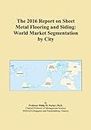 The 2016 Report on Sheet Metal Flooring and Siding: World Market Segmentation by City