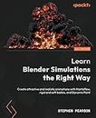 Learn Blender Simulations the Right Way: Create attractive and realistic animations with Mantaflow, rigid and soft bodies, and Dynamic Paint