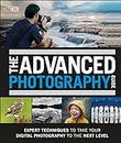 The Advanced Photography Guide: The Ultimate Step-by-Step Manual for Getting the Most from Your Digital Camera