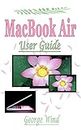 MacBook Air User Guide: A Complete Step By Step Instruction Manual for Beginners and Seniors to Learn How to Use the Apple MacBook Air With MacOS Big Sur And Catalina Tips And Tricks