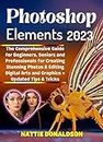 Adobe Photoshop Elements 2023: The Comprehensive Guide for Beginners, Seniors and Professionals for Creating Stunning Photos, & Editing Digital Arts and ... Image Editing/Creation Tools Book 2)