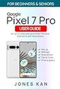 Google Pixel 7 Pro User Guide For Beginners & Seniors: An Up-to-Date Manual to Pixel and Android 13 with Illustration