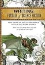 Writing Fantasy & Science Fiction: How to Create Out-of-This-World Novels and Short Stories