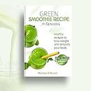 GREEN SMOOTHIE RECIPES FOR SENIORS: SIMPLE AND HEALTHY RECIPES TO LOSE WEIGHT AND DETOXIFY YOUR BODY (English Edition)