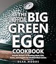 The Unofficial Big Green Egg Cookbook : Includes Recipes of Smoking Meat, Fish, Game, and Veggies for Smoked Meat Lovers