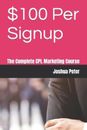 $100 Per Signup: The Complete CPL Marketing Course by Joshua Peter Paperback Boo